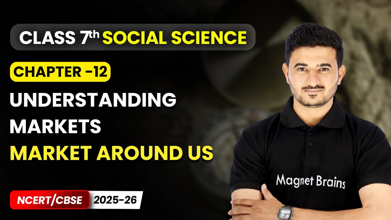 Market Around Us - Understanding Markets | Ch 12 | Class 7 Social Science | CBSE 2025-26