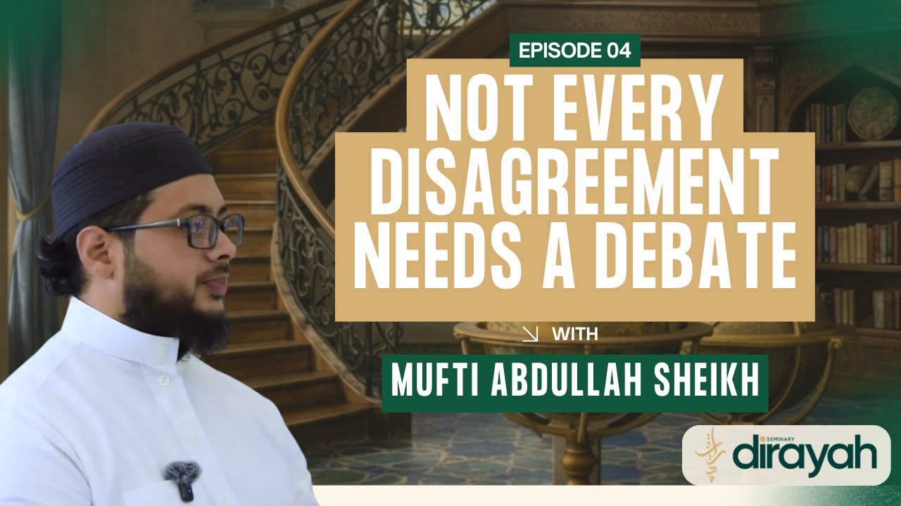 Not Every Disagreement Needs a Debate | Mufti Abdullah Sheikh (Part 4)