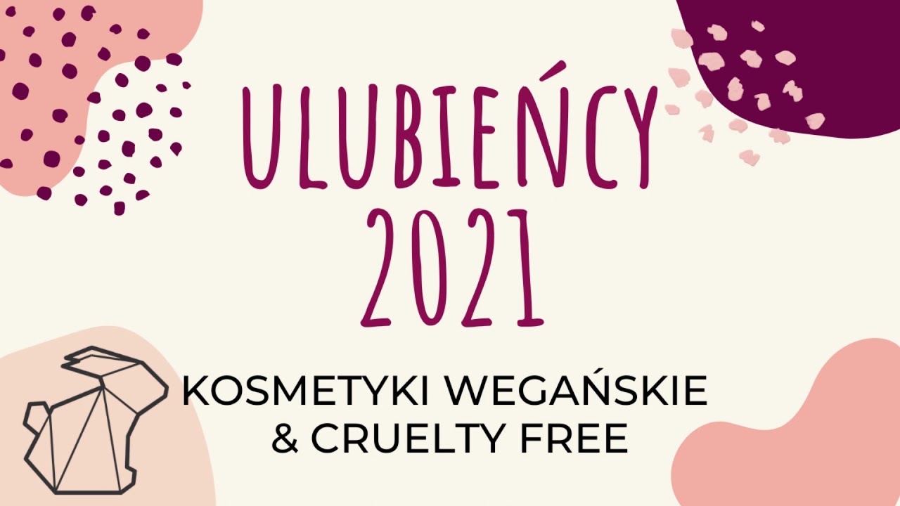ULUBIEŃCY 2021 - KOSMETYKI CRUELTY FREE I WEGAŃSKIE