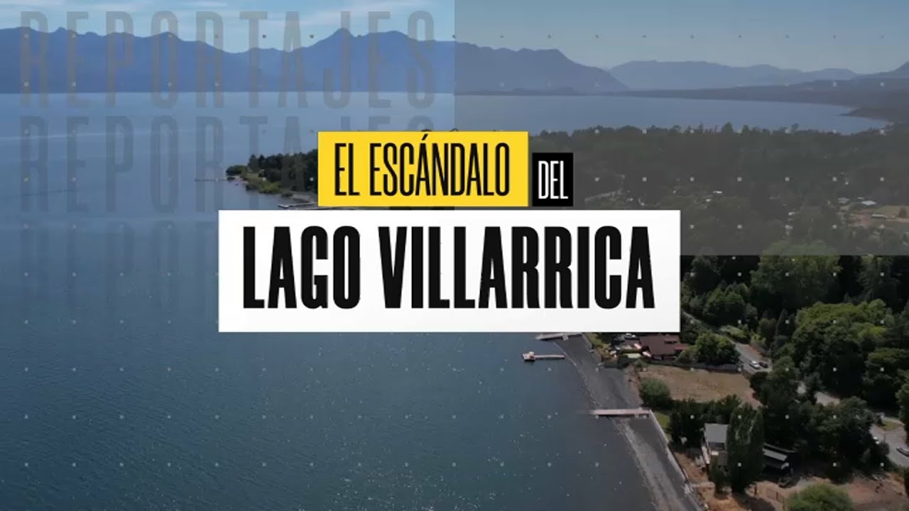 Reportaje | El escándalo del Lago Villarrica