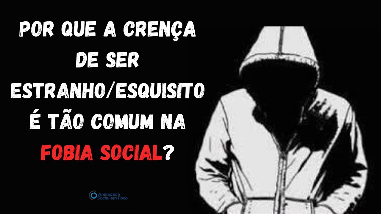 Por que a crença de ser estranho/esquisito é tão comum na FOBIA SOCIAL?