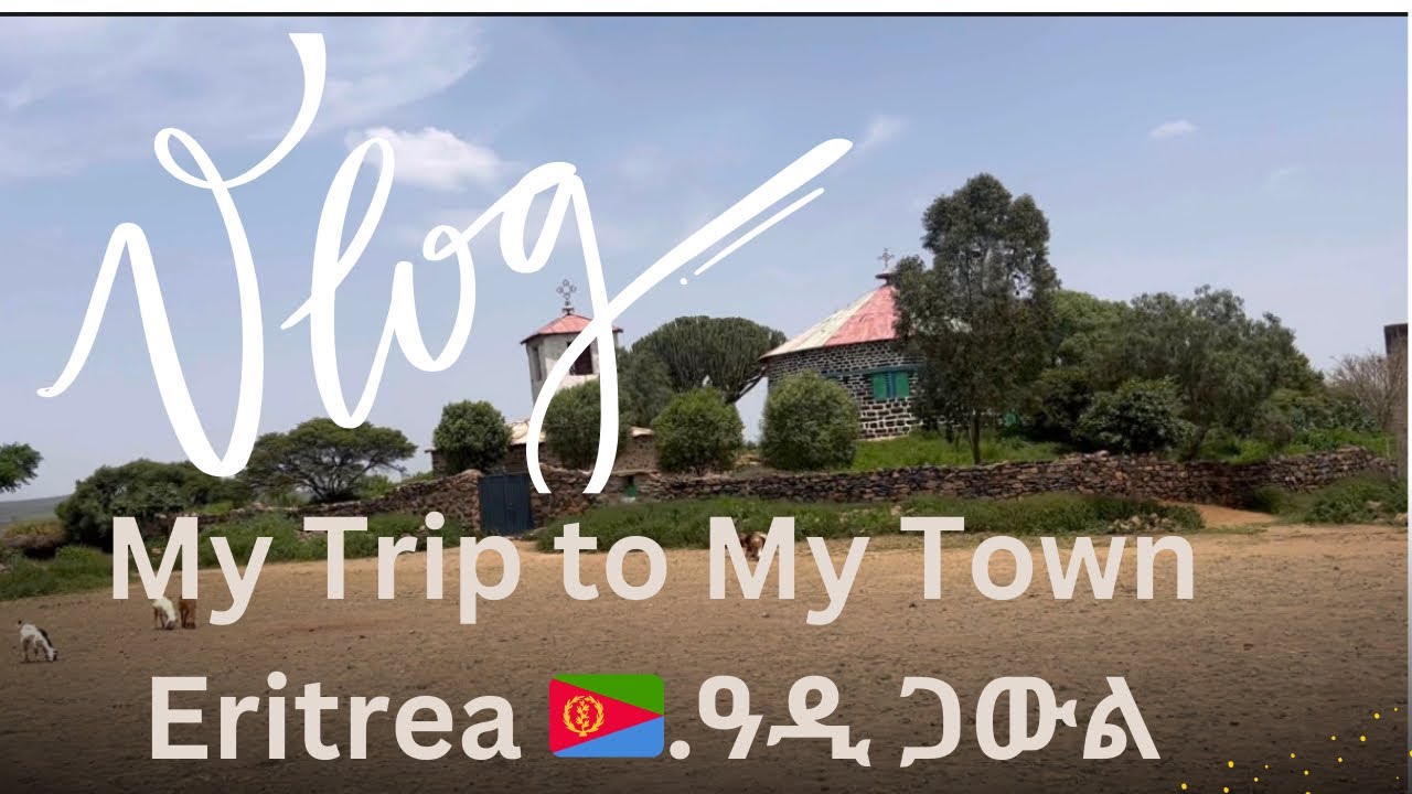 My Trip to My Town/ Eritrea 🇪🇷.ዓዲ ጋውል Day #1