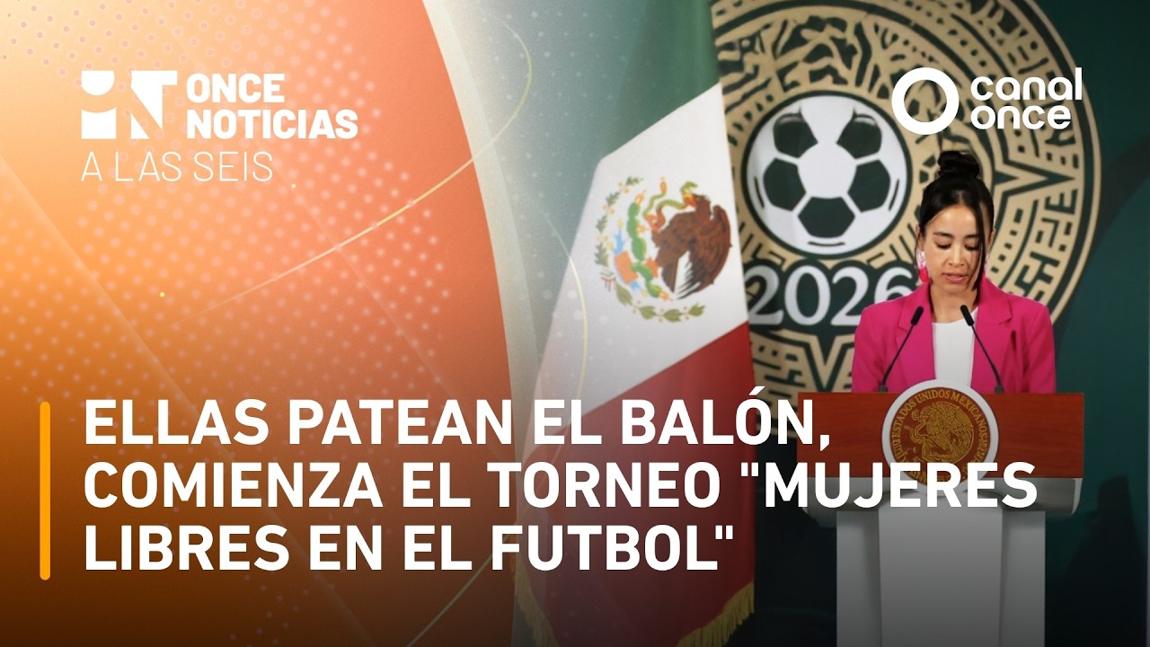 Once Noticias a las Seis-Ellas patean el balón,comienza torneo Mujeres libres en el futbol (5/3/26)
