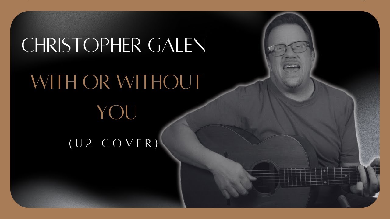 Christopher Galen - With or Without You (U2 Cover)