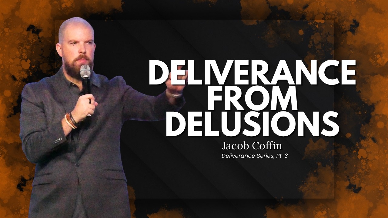 Deliverance from Delusions | Jake Coffin