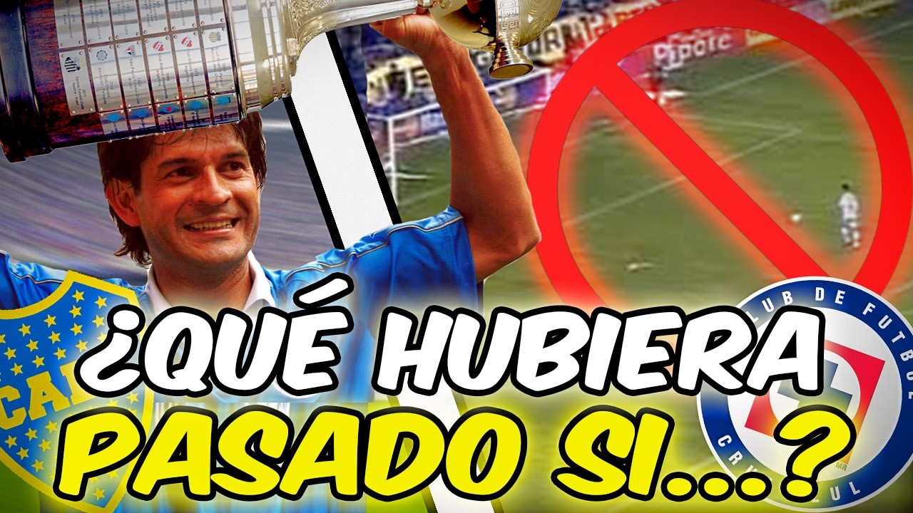 ¿QUÉ HUBIERA PASADO SI CRUZ AZUL LE GANABA LA FINAL DE LIBERTADORES A BOCA JUNIORS?