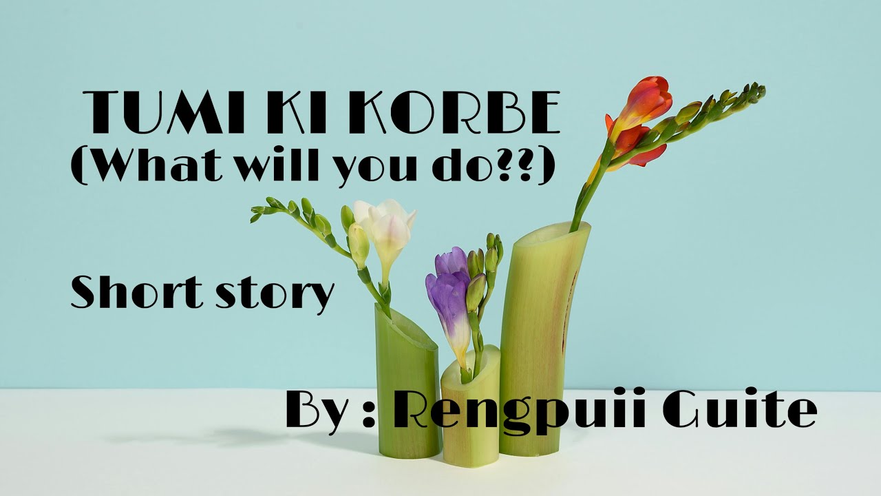 Tumi ki korbe(what will you do??)// Rengpuii Guite#Mizo//short_story)
