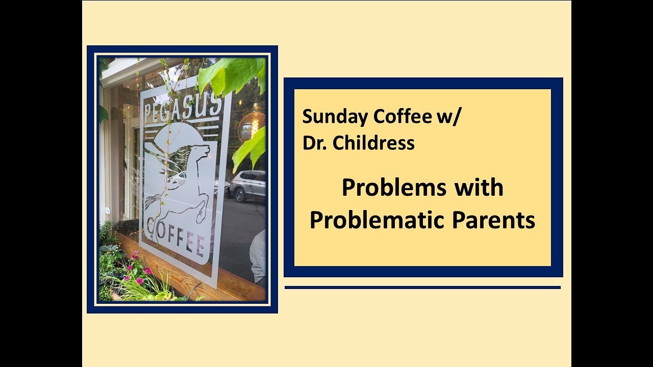 Sunday Coffee w/ Dr. Childress: The Problem with the Problematic Parent