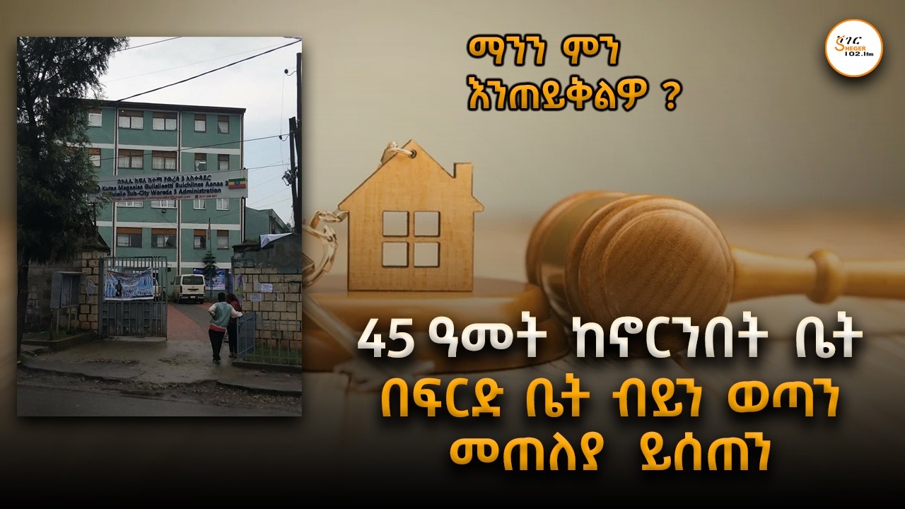 45 ዓመት ከኖርንበት ቤት በፍርድ ቤት ብይን ወጣን መጠለያ  ይሰጠን // ማንን ምን እንጠይቅልዎ ?