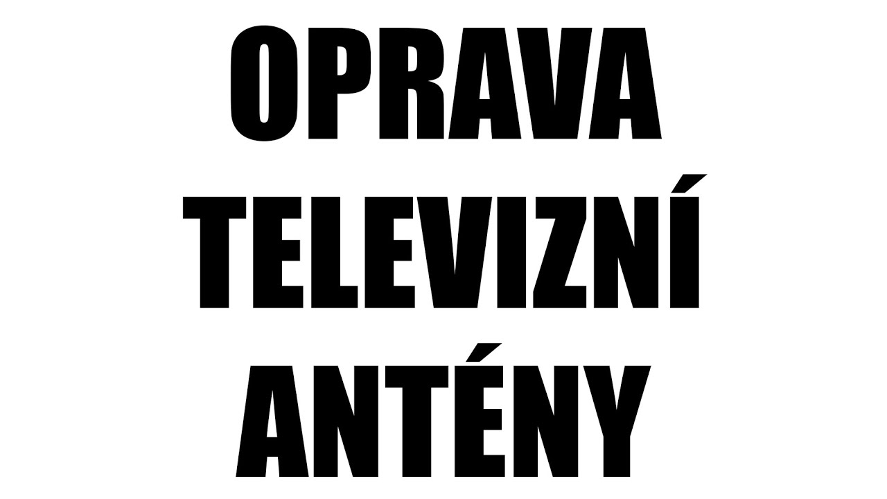 OPRAVA TELEVIZNÍ ANTÉNY