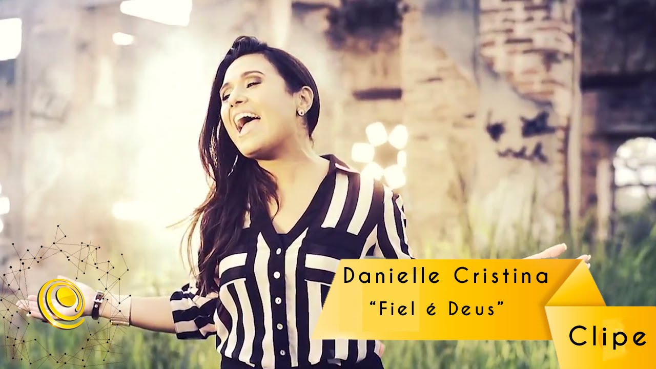 Danielle Cristina - Fiel &eacute; Deus - Clipe Oficial