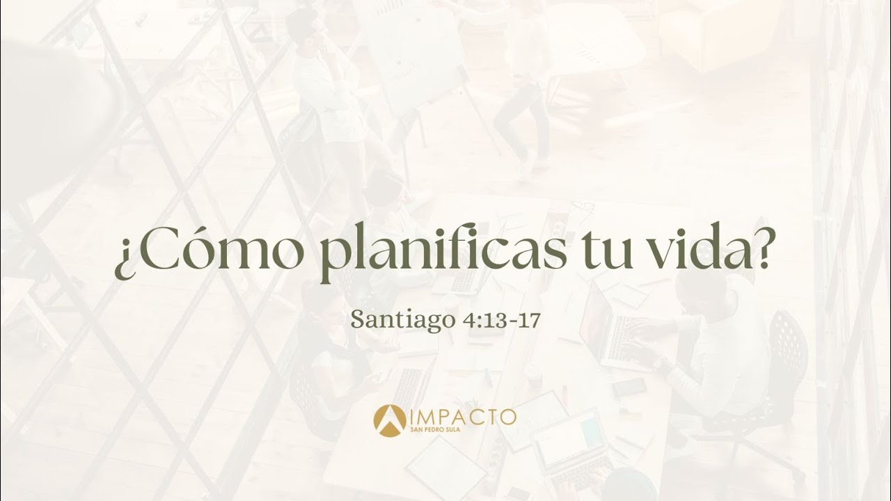 ¿Cómo planificas tu vida? I Santiago 4:13-17