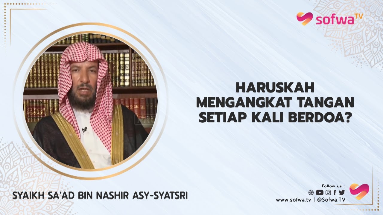 HARUSKAH MENGANGKAT TANGAN SETIAP KALI BERDO'A? | Syaikh Sa'ad bin Nashir asy-Syatsri