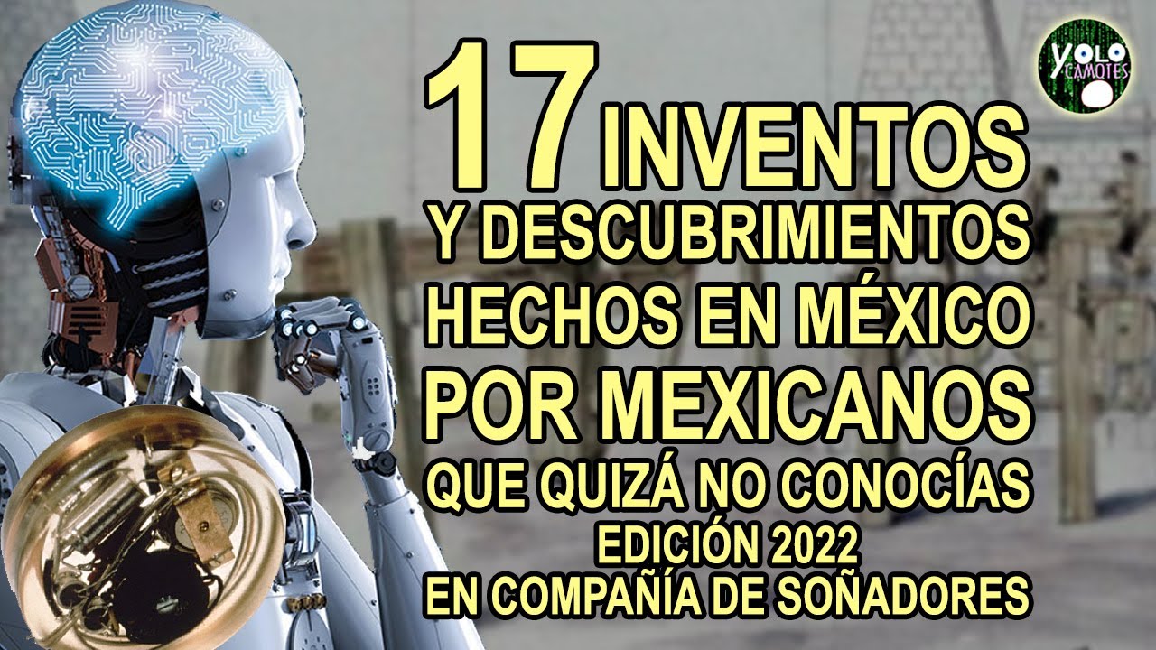 17 inventos y descubrimientos hechos en M&eacute;xico y por mexicanos que quiz&aacute; no conoc&iacute;as, edici&oacute;n 2022