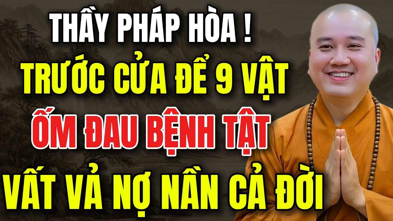THẦY PHÁP HÒA CẢNH BÁO : TRƯỚC CỦA ĐỂ 9 VẬT NÀY TÀI LỘC LỤI BẠI TIỀN BẠC ĐỘI NÓN RA ĐI -lời Phật Dạy