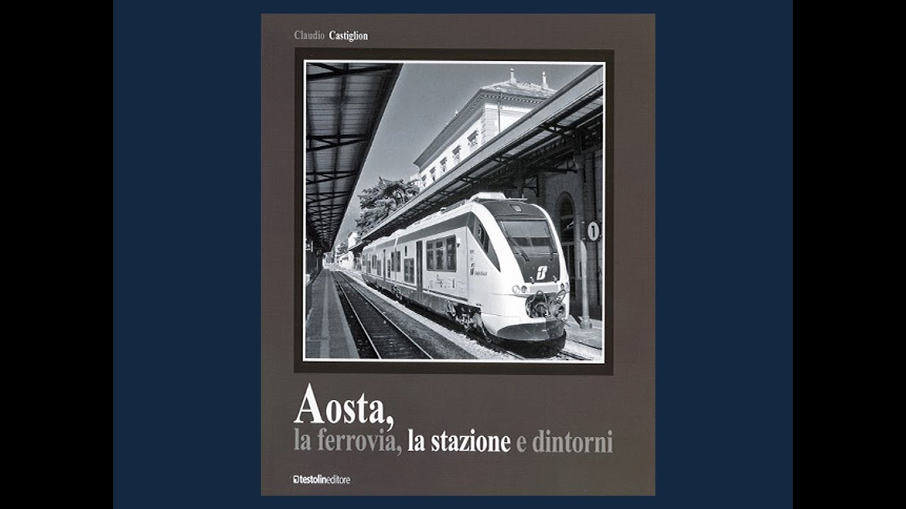 Aosta, la ferrovia, la stazione e dintorni un libro di Claudio Castiglion.