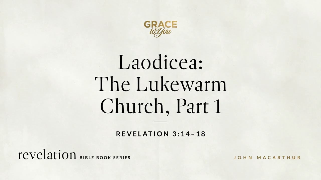 Laodicea: The Lukewarm Church, Part 1 (Revelation 3:14&ndash;18) John MacArthur