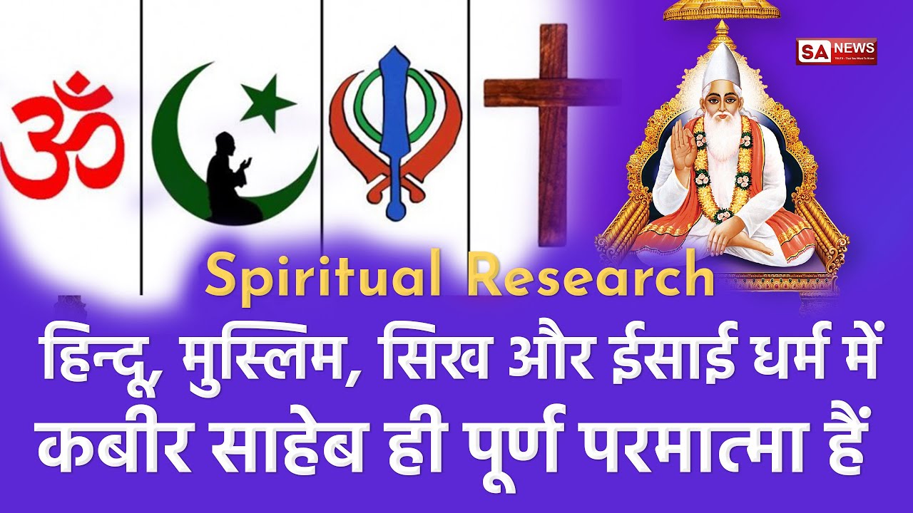 Spiritual Research: हिन्दू, मुस्लिम, सिख और ईसाई धर्म में कबीर साहेब ही पूर्ण परमात्मा हैं | SA NEWS