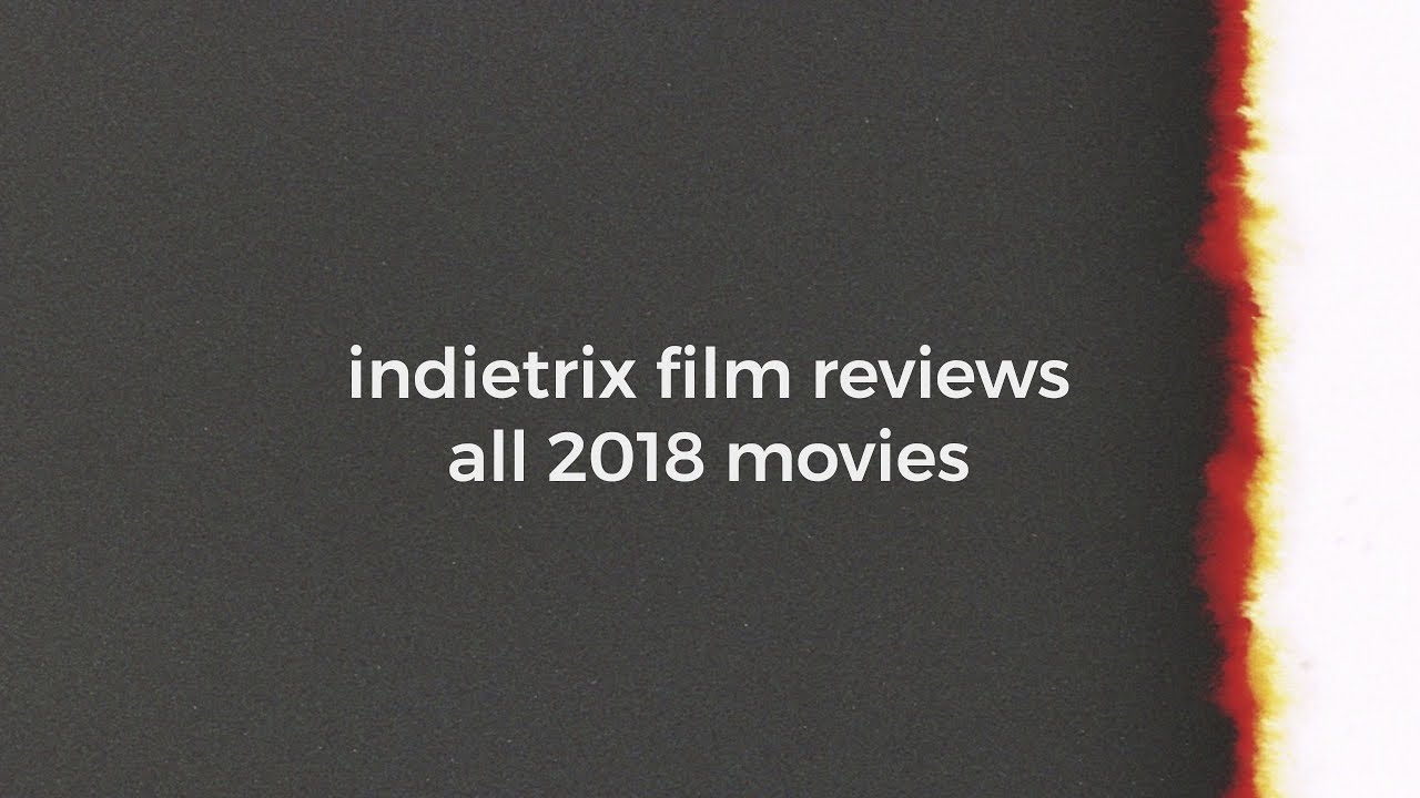 Indietrix Film Reviews 2018 | Best and Worst Movies of 2018