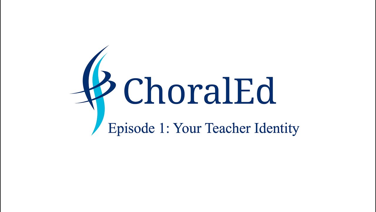 ChoralEd, Episode 1: Your Teacher Identity
