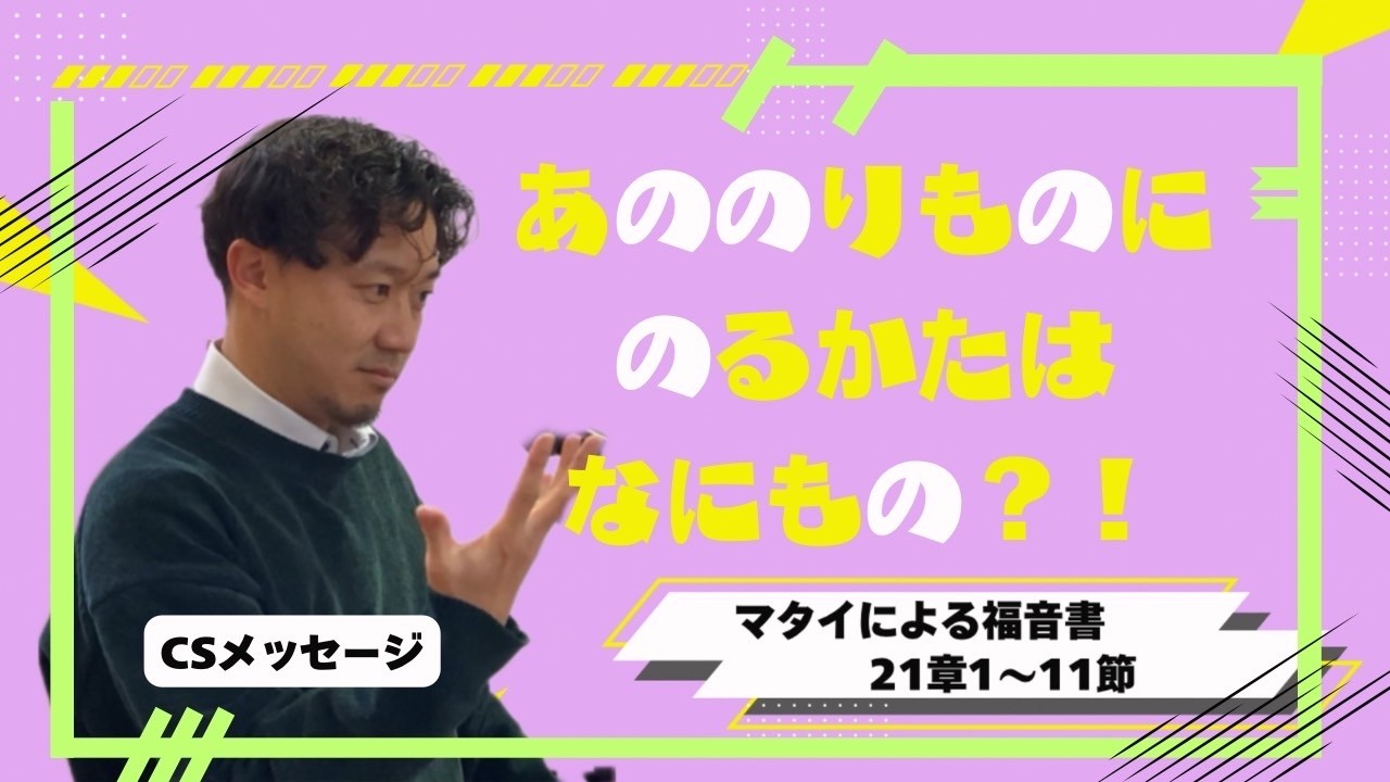 CSメッセージ_マタイによる福音書21章1〜11節『あののりものに　のるかたは　なにもの！？』2026年2月15日マツケン先生