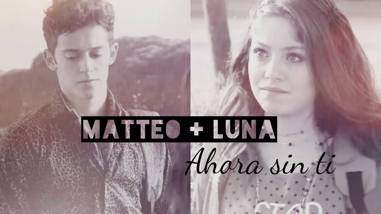 Luna y matteo / ahora sin ti / lutteo
