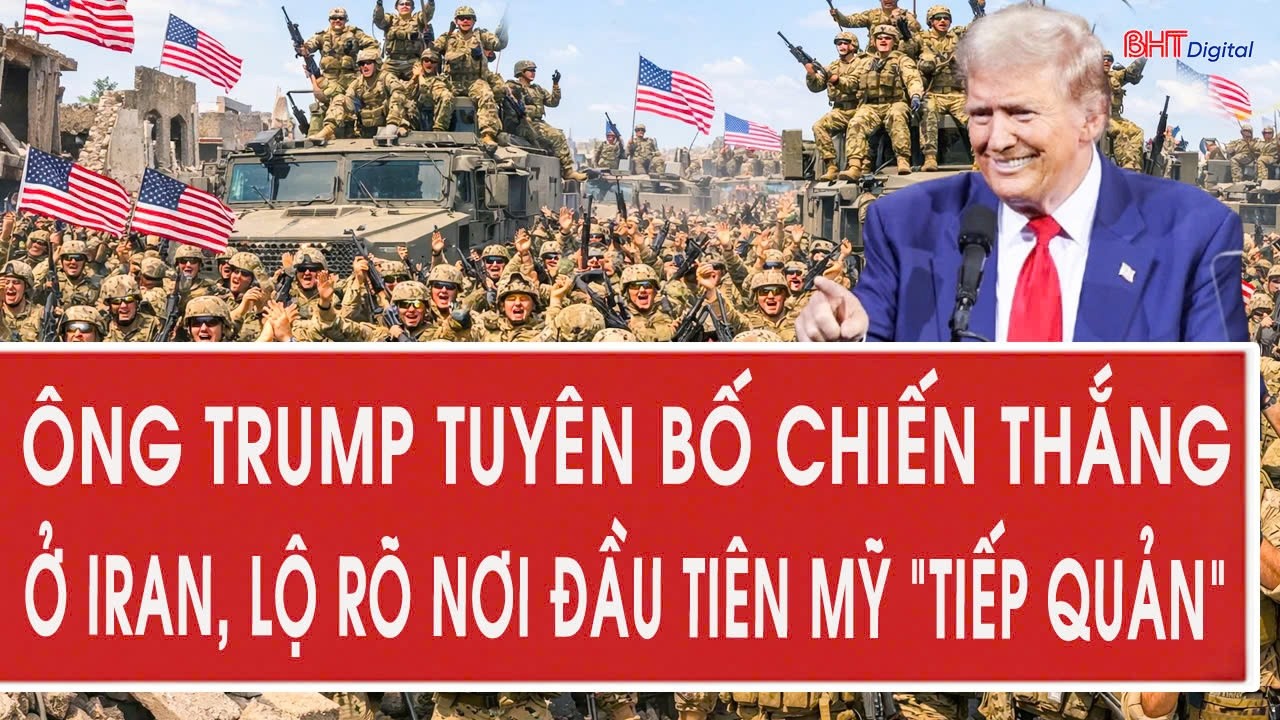 Ông Trump tuyên bố chiến thắng ở Iran, lộ rõ nơi đầu tiên Mỹ “tiếp quản”