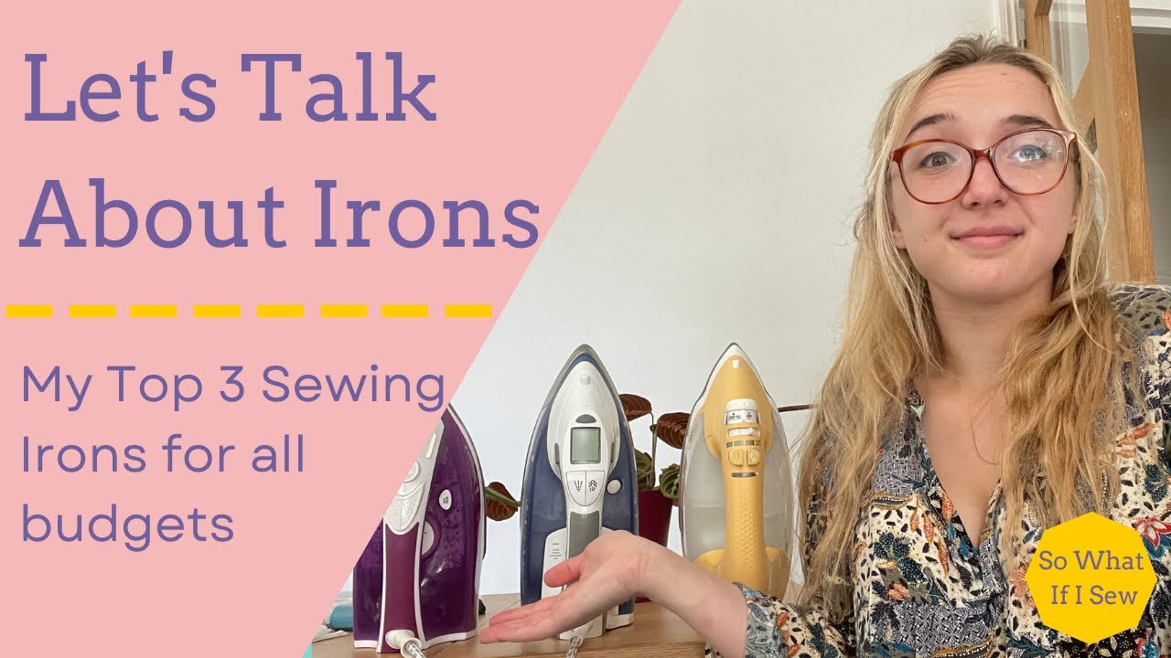 Lets Talk About Sewing Irons: My Top 3 Models For All Price Points | So What If I Sew
