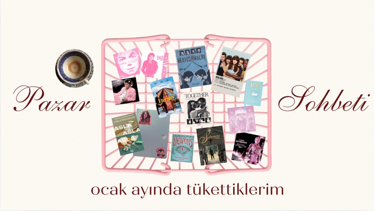 Pazar Sohbeti | Ocak ayında tükettiklerim ve beni tüketenler