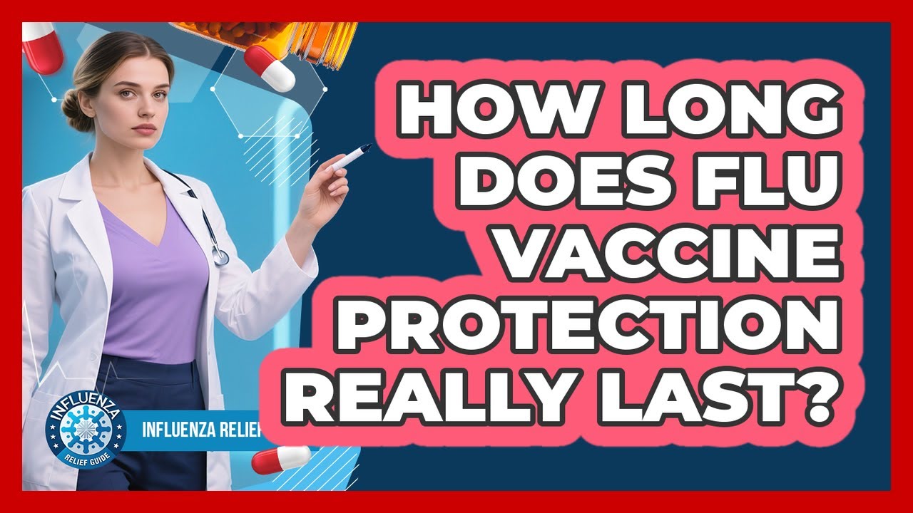 How Long Does Flu Vaccine Protection Really Last? - Influenza Relief Guide