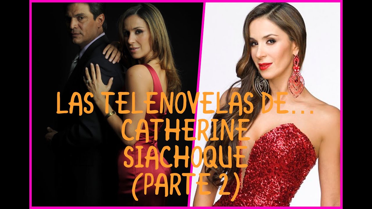 Las telenovelas de... CATHERINE SIACHOQUE (PARTE 2)