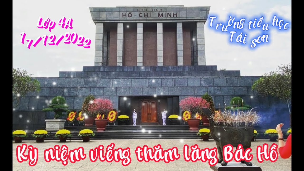 Thăm lăng Bác| Lớp 4A-Trường Tiểu Học Tái Sơn| 17.12.2022