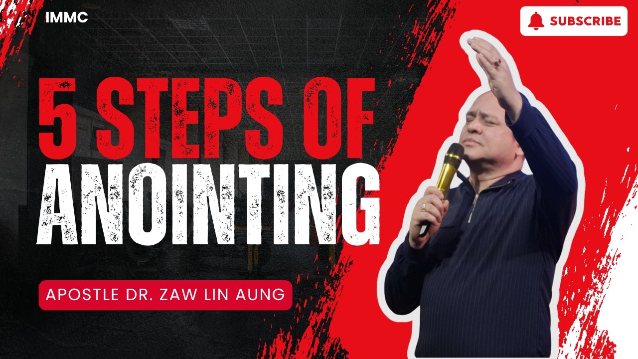 5 STEPS OF ANOINTING (APOSTLE DR. ZAW LIN AUNG)