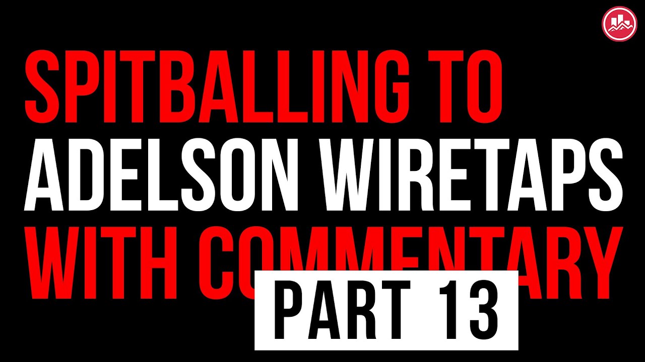 Part 13 - Spitballing to Adelson Wiretaps with Commentary