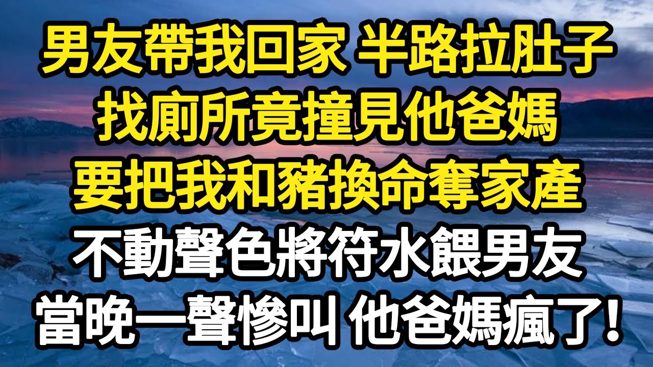 男友帶我回家 半路拉肚子，找廁所竟撞見他爸媽，要把我和豬換命奪家產，不動聲色將符水餵男友，當晚一聲慘叫 他爸媽瘋了！#故事#悬疑#人性#刑事#人生故事#生活哲學#為人哲學
