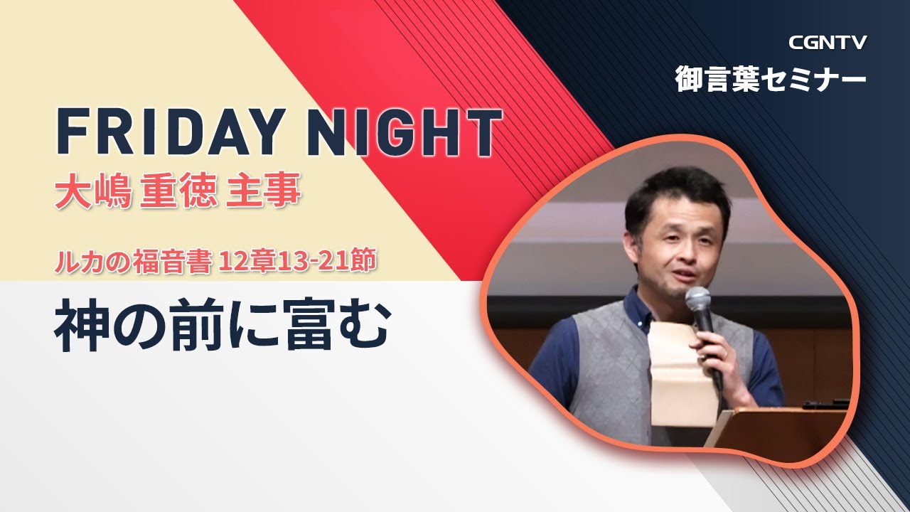 [FRIDAY NIGHT] 神の前に富む(ルカの福音書 12章13-21節)｜大嶋 重徳 主事｜CGNTV