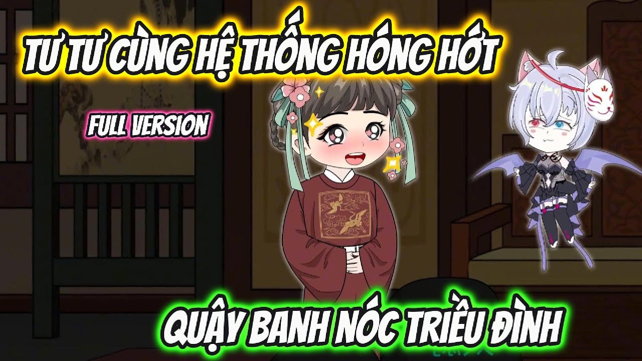 Tư Tư Cùng Hệ Thống Hóng Hớt Quậy Banh Nóc Triều Đình Full Version