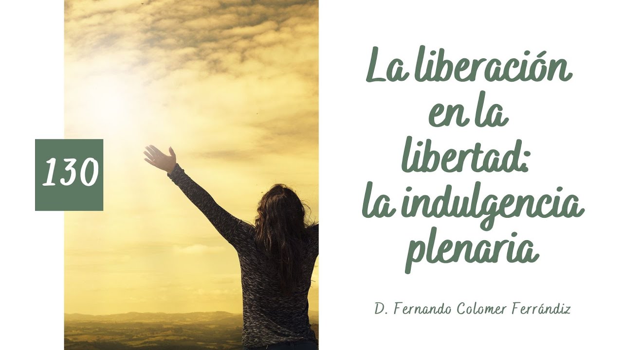 130. La liberación en la libertad: la indulgencia plenaria