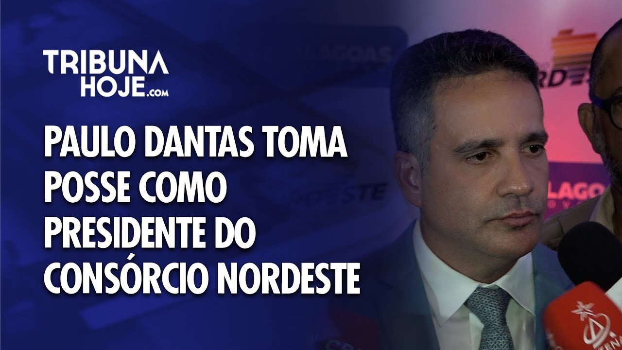 Tribuna Hoje - Paulo Dantas toma posse como presidente do Consórcio Nordeste