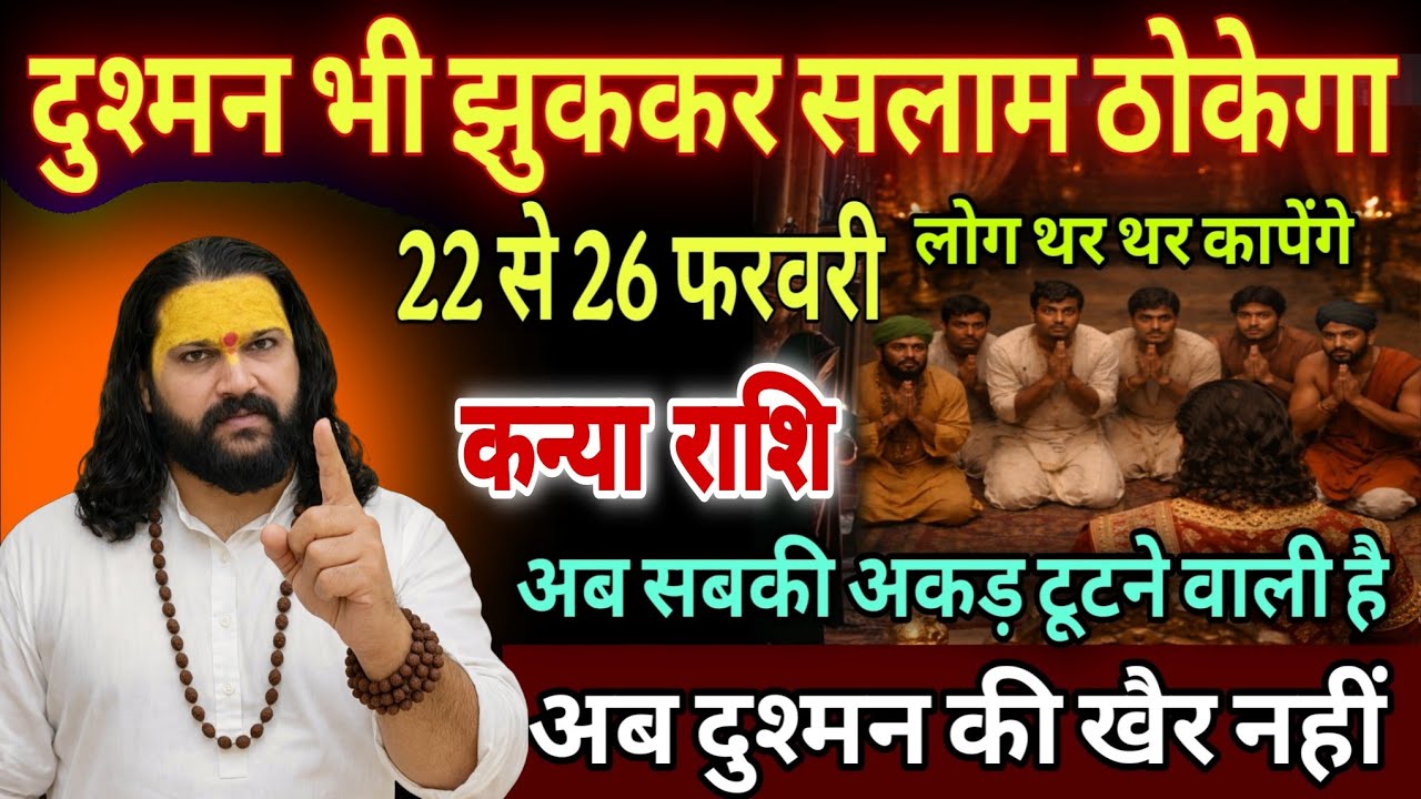 कन्या राशि, 22,23,24 फरवरी, चेतावनी अब दुश्मन भी तुम्हारे आगे सरझुकाए गए