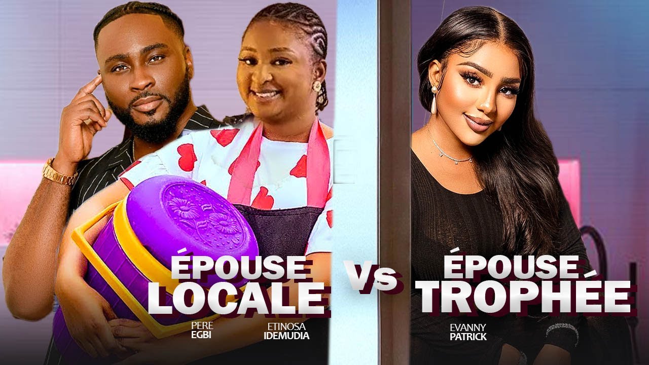 ÉPOUSE LOCALE VS ÉPOUSE TROPHÉE - PERE EGBI, ETINOSA IDEMUDIA, EVANNY | Film nigérian de Nollywood