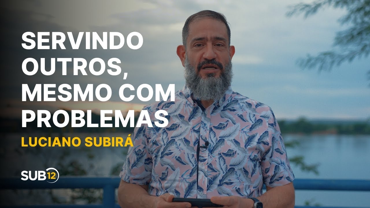 Luciano Subirá - SERVINDO OUTROS, MESMO COM PROBLEMAS | SUB12