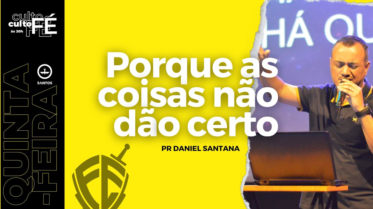 Porque as coisas não dão certo | PR Daniel Santana - CULTO FÉ