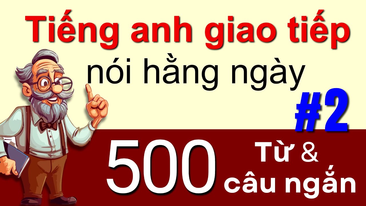 500 Từ và Cụm Từ Tiếng Anh Bài 2 Nói tiếng Anh Giọng Mỹ Chậm Rãi
