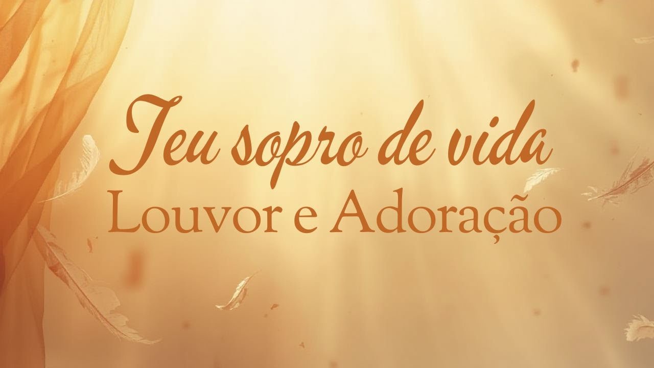 Teu Sopro de Vida – Louvor e Adoração  Presença, Renovação e Intimidade com Deus