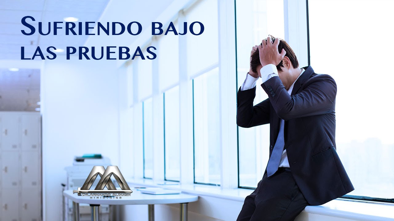 Sufriendo bajo las Pruebas | Dr. Armando Alducin