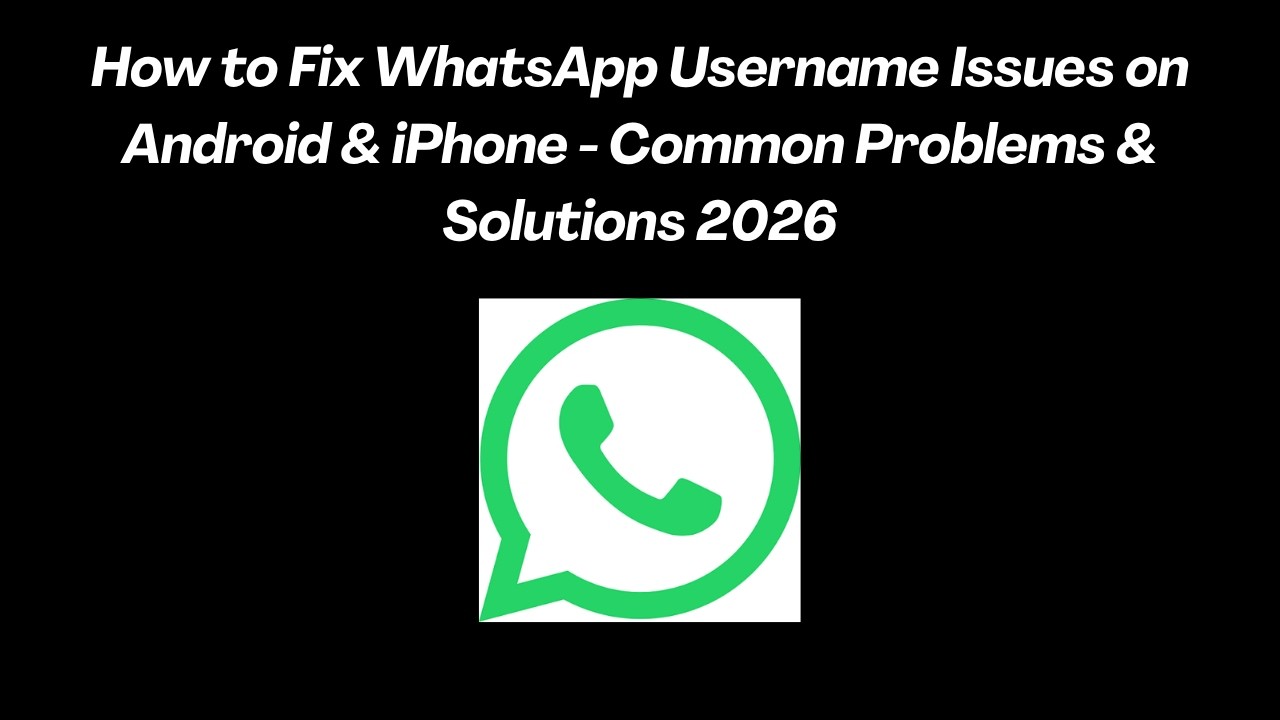 How to Fix WhatsApp Username Issues on Android & iPhone - Common Problems & Solutions 2026