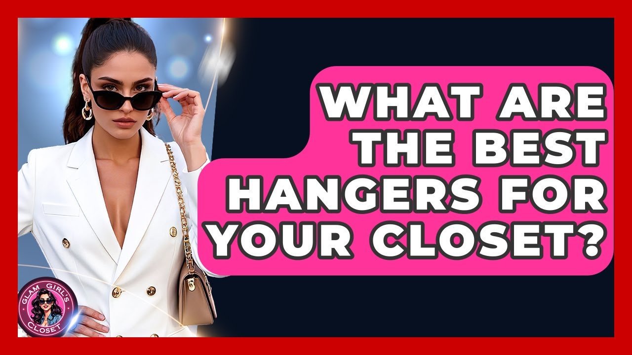 What Are The Best Hangers For Your Closet? - Glam Girl's Closet