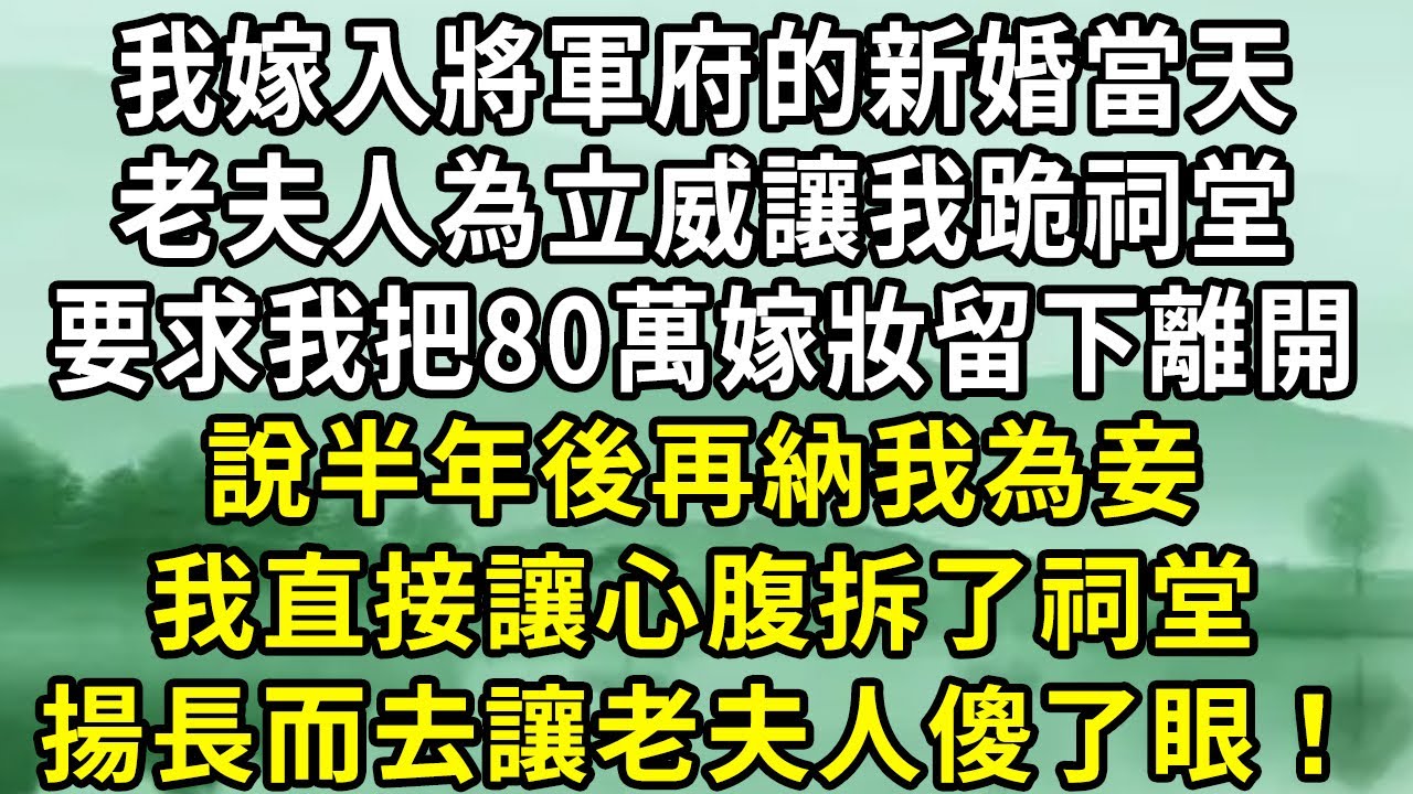 我嫁入將軍府的新婚當天，老夫人為立威讓我跪祠堂，要求我把80萬嫁妝留下離開，說半年後再納我為妾，我直接讓心腹拆了祠堂，揚長而去讓老夫人傻了眼！