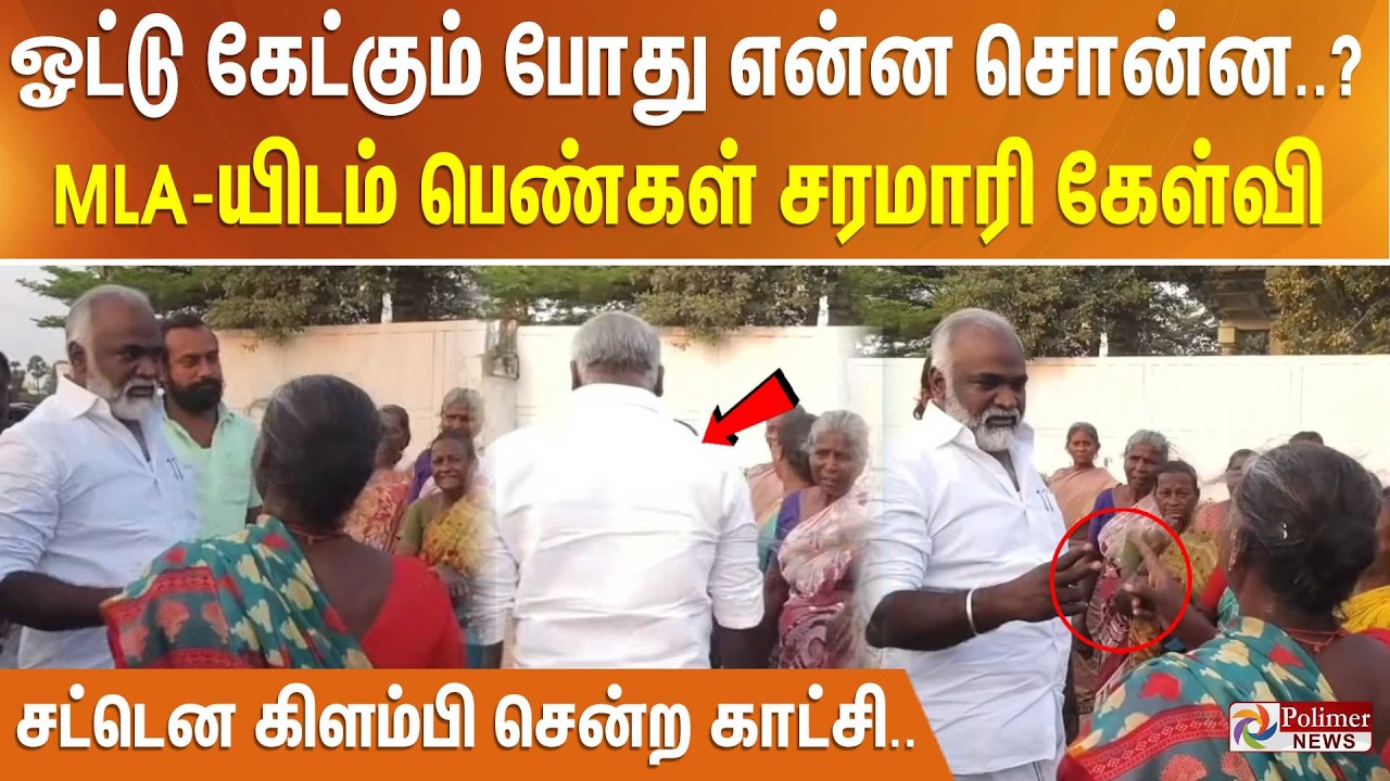 ஓட்டு கேட்கும் போது என்ன சொன்ன..?MLA-யிடம் பெண்கள் சரமாரி கேள்வி-சட்டென கிளம்பி சென்ற காட்சி..